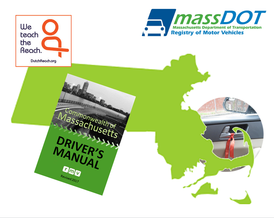 Montage signifies fact that Massachusetts Dept of Transportation / Registry of Motor Vehicles added the Dutch Reach far hand anti dooring safety measure as a best practice advisory to its 2017 state driver's manual to prevent dooring crashes with cyclists, doors & exiting drivers & passengers. Massachusetts state map demonstrates the Dutch Reach. Arm of Cape Cod appears to grab driver's side door latch. The 2017 Mass. Driver's Manual cover is superimposed on the green silhoutte of Massachusetts. Dutch Reach inset: "We Teach the Reach", and MassDOT's logo in also included.