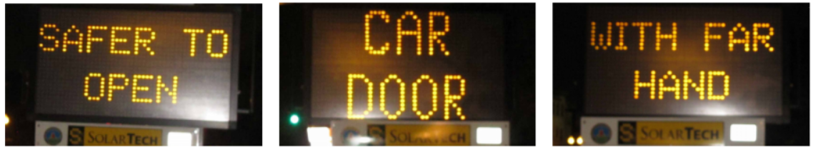 Sequence of photos of mobile electronic traffic sign message which states: "Safer to Open / Car Door / With Far Hand" which describes the Dutch far hand Reach method to prevent doorings by heedlessly exiting drivers or passengers from motor vehicles, cars, vans & trucks into travel & bike lanes which can cause collisions with the door and result in njury or death to bicyclists. This sign first brought the Dutch Reach method message to the attention first of the Boston Globe and then national and international media as the story was quickly picked up by public radio & social media.