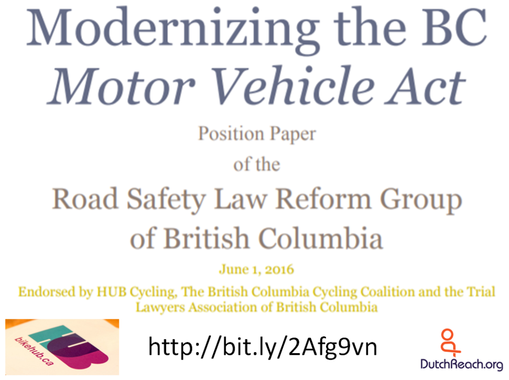 Moderrniizing the Motor Vehicle Act of British Columbiq by the Road Safety Law Reform Group, 2016. Proposal to revise the 1992 Road Safety Act to protect vulnerable road users such aqs bicyclists, pedestriqns anand other active transportation road users.