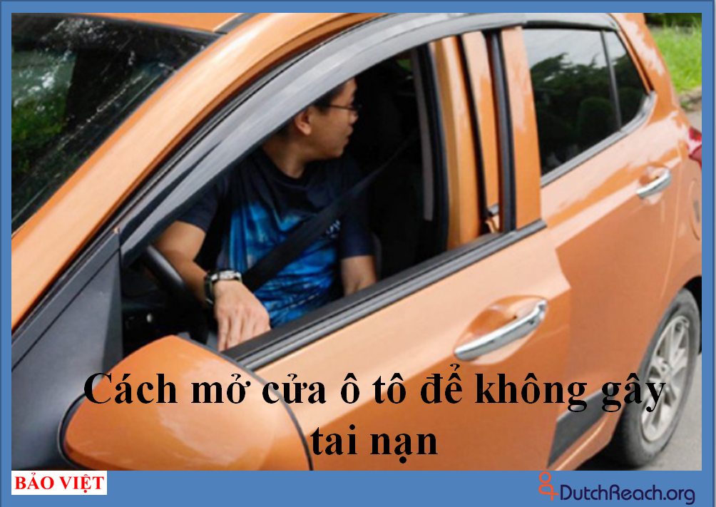 Cách mở cửa ô tô để không gây tai nạn